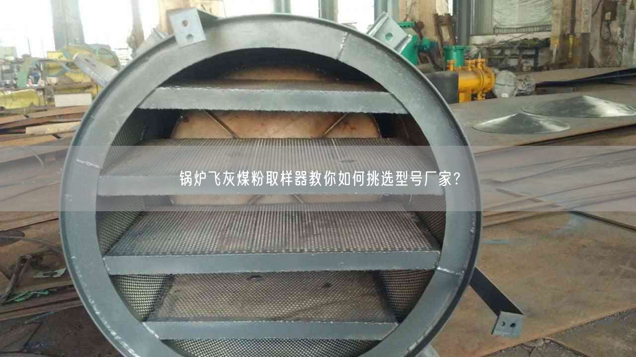 鍋爐飛灰煤粉取樣器教你如何挑選型號廠家？