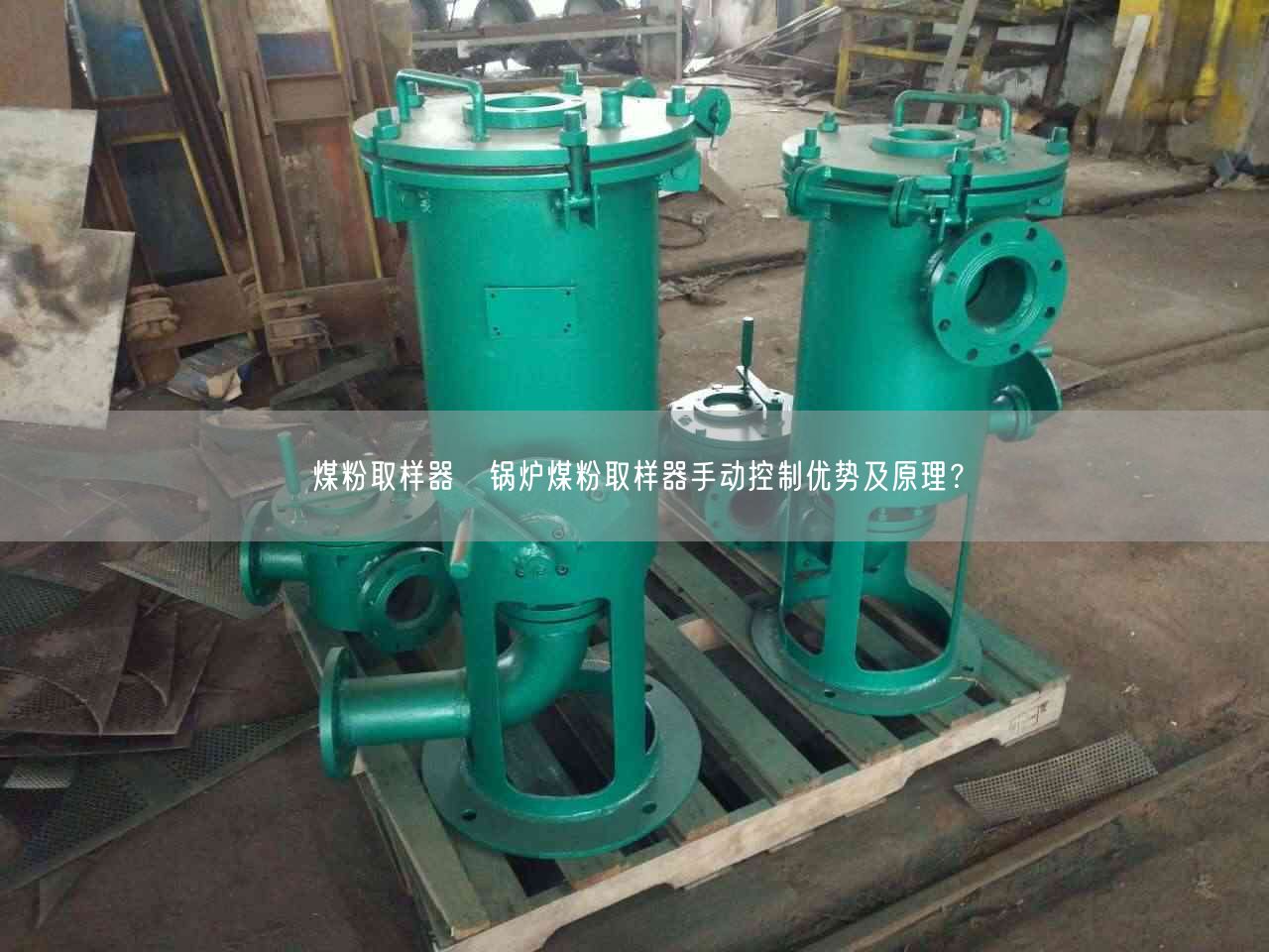 煤粉取樣器◆鍋爐煤粉取樣器手動控制優(yōu)勢及原理？